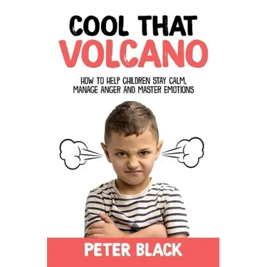 Cool That Volcano: How to Help Children Stay Calm, Manage Anger and Master Emotions