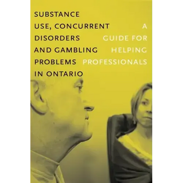 Substance Use, Concurrent Disorders, and Gambling Problems in Ontario: A Guide for Helping Professionals