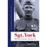 Sgt. York His Life, Legend, and Legacy: The Remarkable Story of Sergeant Alvin C. York