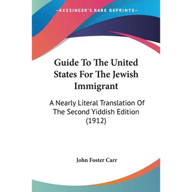 Guide To The United States For The Jewish Immigrant: A Nearly Literal Translation Of The Second Yiddish Edition (1912)