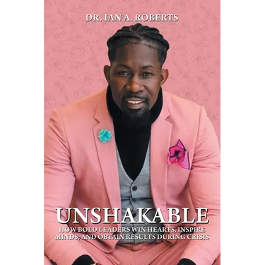 Unshakable: How Bold Leaders Win Hearts, Inspire Minds, and Obtain Results During Crisis