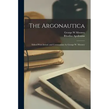The Argonautica; Edited With Introd. and Commentary by George W. Mooney