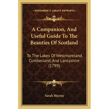 A Companion, and Useful Guide to the Beauties of Scotland: To the Lakes of Westmoreland, Cumberland, and Lancashire (1799)