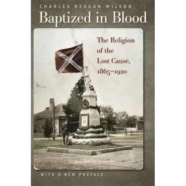 Baptized in Blood: The Religion of the Lost Cause, 1865-1920