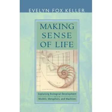 Making Sense of Life: Explaining Biological Development with Models, Metaphors, and Machines