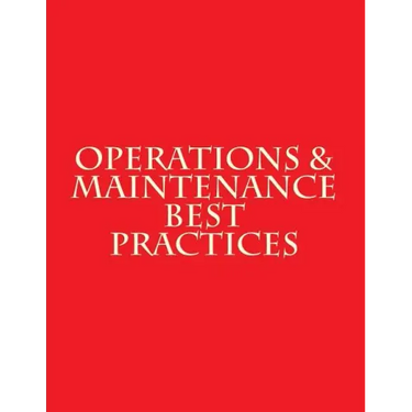 Operations & Maintenance Best Practices: A Guide to Achieving Operational Efficiency - August 2010