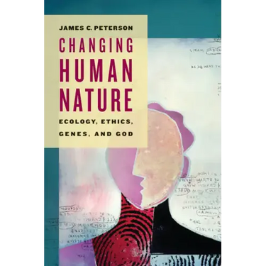 Changing Human Nature: Ecology, Ethics, Genes, and God