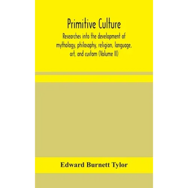 Primitive culture: researches into the development of mythology, philosophy, religion, language, art, and custom (Volume II)