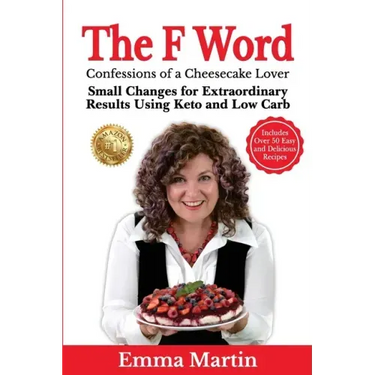 The F Word: Small Changes for Extraordinary Results Using Keto and Low Carb