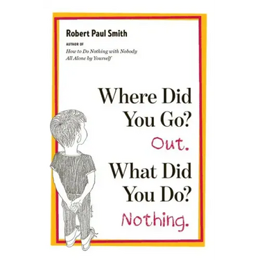 Where Did You Go? Out. What Did You Do? Nothing.