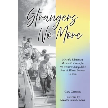 Strangers No More: How the Edmonton Mennonite Centre for Newcomers Changed the Face of Alberta for over 40 Years