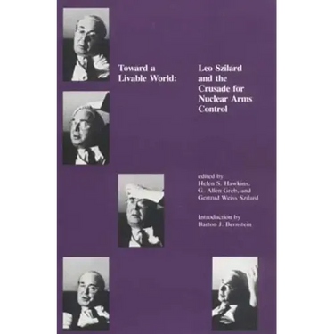Toward a Livable World: Leo Szilard and the Crusade for Nuclear Arms Control