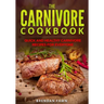 The Carnivore Cookbook: Quick and Healthy Carnivore Recipes for Everyone