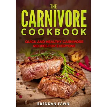 The Carnivore Cookbook: Quick and Healthy Carnivore Recipes for Everyone