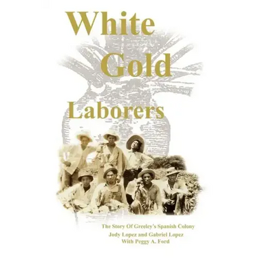 White Gold Laborers: The Story of Greeley's Spanish Colony