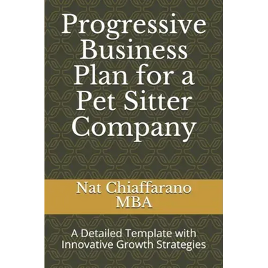 Progressive Business Plan for a Pet Sitter Company: A Detailed Template with Innovative Growth Strategies