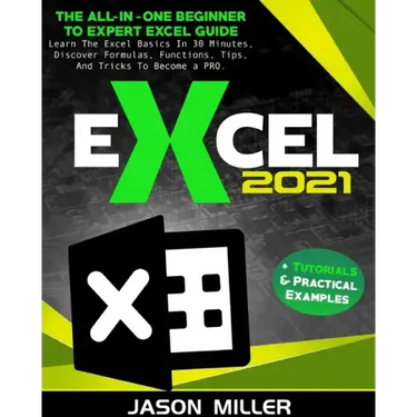 Excel 2021: The All-In-One Beginner To Expert Excel Guide. Learn The Excel Basics In 30 Minutes, Discover Formulas, Functions, Tips, And Tricks To Bec