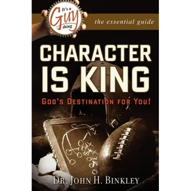 It's A Guy Thing: Character is King, God's Destination For You