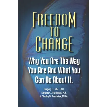 Freedom To Change: Why You Are The Way You Are and What You Can Do About It