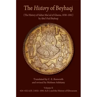 The History of Beyhaqi: The History of Sultan Mas'ud of Ghazna, 1030-1041
