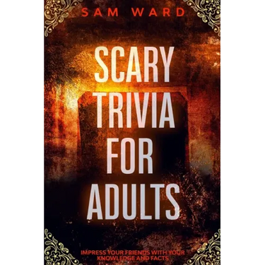 Scary Trivia For Adults: Impress Your Friends With Your Knowledge and Facts