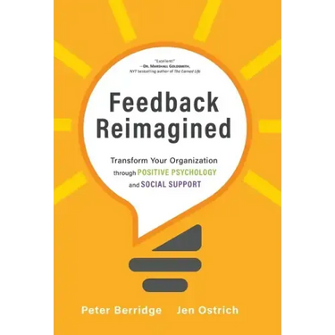 Feedback Reimagined: Transform Your Organization through POSITIVE PSYCHOLOGY and SOCIAL SUPPORT