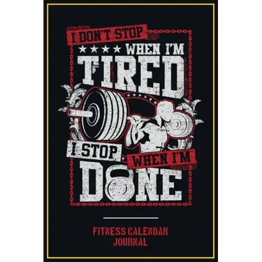Fitness Calendar Journal: I Don't Stop When I Am Tired I Stop When I Am Done