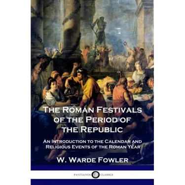 The Roman Festivals of the Period of the Republic: An Introduction to the Calendar and Religious Events of the Roman Year