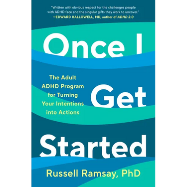 Once I Get Started: The Adult ADHD Program for Turning Your Intentions Into Actions