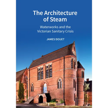 The Architecture of Steam: Waterworks and the Victorian Sanitary Crisis