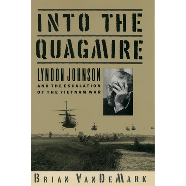 Into the Quagmire: Lyndon Johnson and the Escalation of the Vietnam War