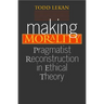 Making Morality: Pragmatist Reconstruction in Ethical Theory