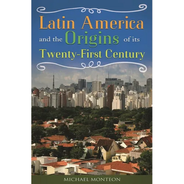 Latin America and the Origins of Its Twenty-First Century
