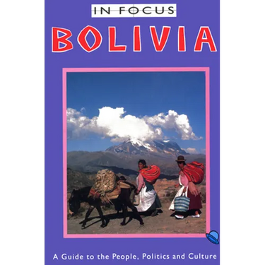 Bolivia in Focus: A Guide to the People, Politics and Culture