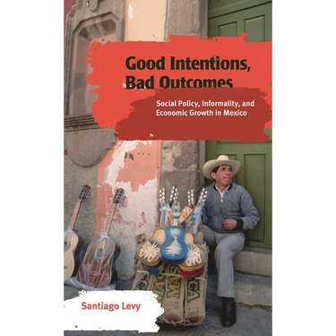 Good Intentions, Bad Outcomes: Social Policy, Informality, and Economic Growth in Mexico
