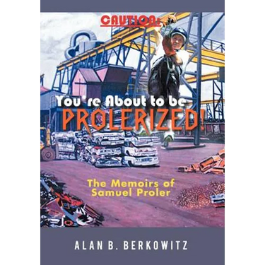 Caution: You're about to Be Prolerized: The Memoirs of Samuel Proler