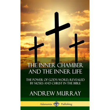 The Inner Chamber and the Inner Life: The Power of Gods Word, Revealed by Moses and Christ in the Bible (Hardcover)