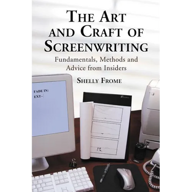 The Art and Craft of Screenwriting: Fundamentals, Methods and Advice from Insiders