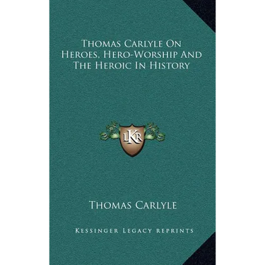 Thomas Carlyle On Heroes, Hero-Worship And The Heroic In History
