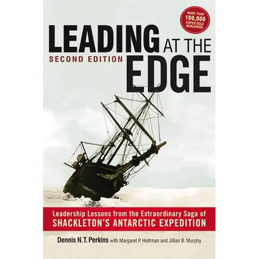 Leading at The Edge: Leadership Lessons from the Extraordinary Saga of Shackleton's Antarctic Expedition