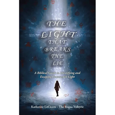 The Light That Breaks the Lie: A Biblical Guide to Identifying and Escaping Counterfeit Light