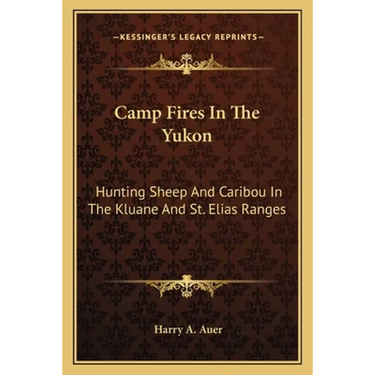 Camp Fires In The Yukon: Hunting Sheep And Caribou In The Kluane And St. Elias Ranges