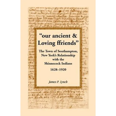 Our Ancient & Loving Ffriends: The Town of Southampton, New York's Relationship with the Shinnecock Indians, 1628-1920