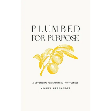 Plumbed for Purpose: A Devotional For Spiritual Fruitfulness