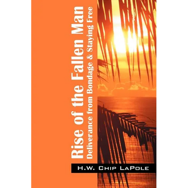 Rise of the Fallen Man: Deliverance from Bondage and Staying Free