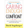 Caring Enough to Confront: How to Transform Conflict with Compassion and Grace