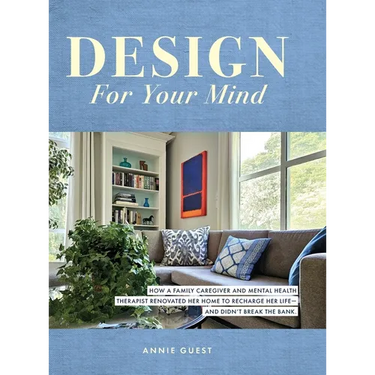 Design For Your Mind: How a Family Caregiver and Mental Health Therapist Renovated Her Home to Recharge Her Life - and Didn't Break the Bank