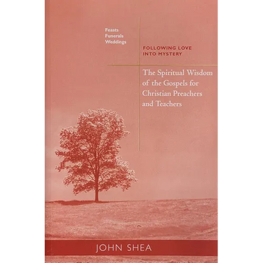 The Spiritual Wisdom of the Gospels for Christian Preachers and Teachers: Feasts, Funerals, and Weddings: Following Love Into Mystery Volume 4