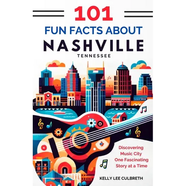 101 Fun Facts About Nashville, TN: Discovering Music City One Fascinating Story at a Time