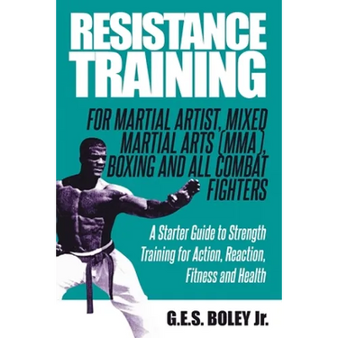Resistance Training: For Martial Artist, Mixed Martial Arts (MMA), Boxing and All Combat Fighters: A Starter Guide to Strength Training for